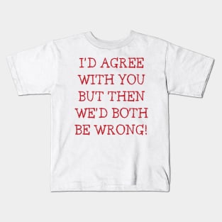 I'd Agree With You But Then We'd Both Be Wrong. Funny Sarcastic Quote. Red Kids T-Shirt